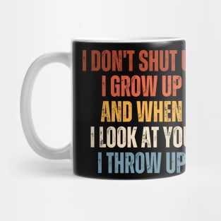 I Don't I Grow Up And When I Look At You I Throw Up Mug